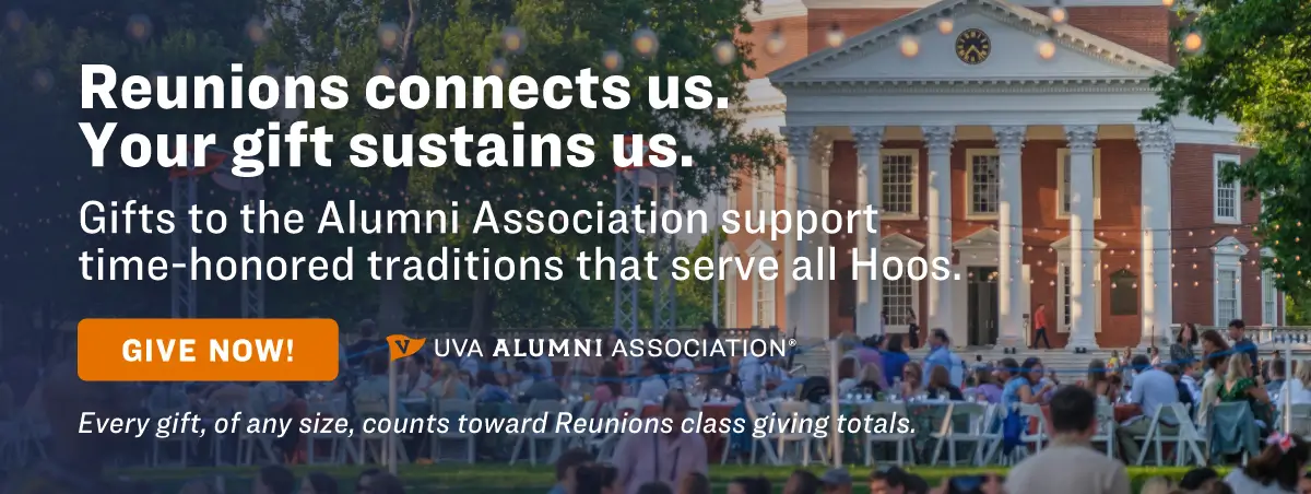 Reunions connects us. Your gift sustains us. Gifts to the Alumni Association support time-honored traditions that serve all Hoos.